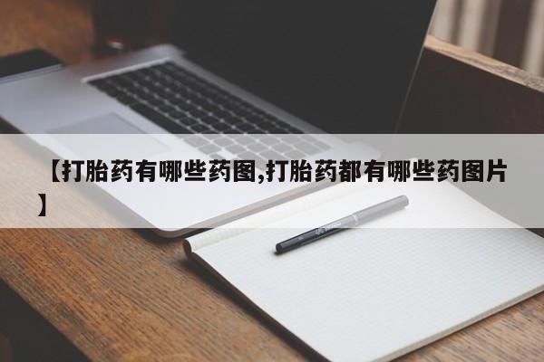 卖打胎药的联系方式或微信【打胎药有哪些药图,打胎药都有哪些药图片】