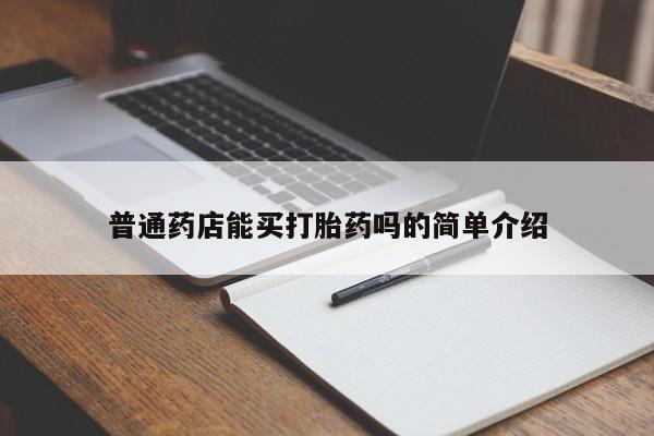 卖打胎药的联系方式或微信普通药店能买打胎药吗的简单介绍