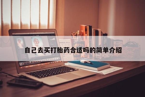 卖打胎药的联系方式或微信自己去买打胎药合适吗的简单介绍
