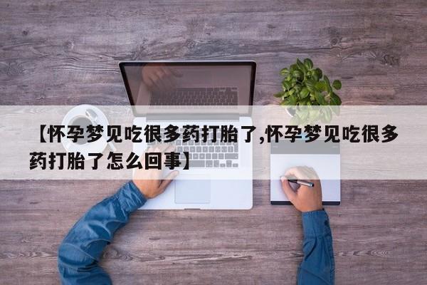 卖打胎药的联系方式或微信【怀孕梦见吃很多药打胎了,怀孕梦见吃很多药打胎了怎么回事】