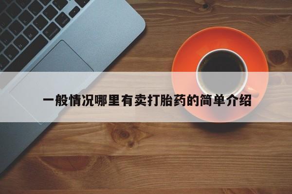 卖打胎药的联系方式或微信一般情况哪里有卖打胎药的简单介绍