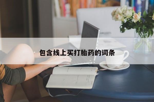 卖打胎药的联系方式或微信包含线上买打胎药的词条