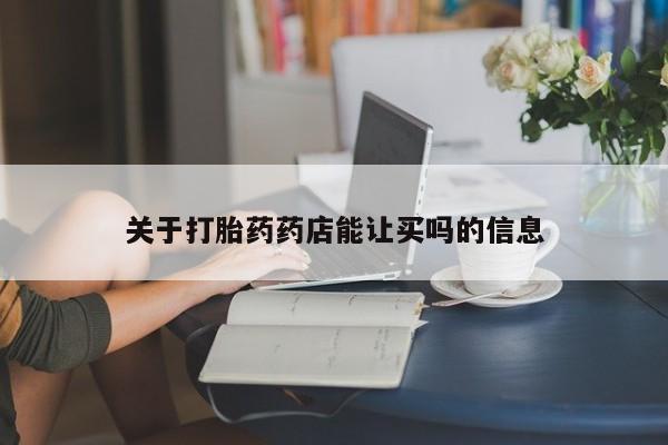 卖打胎药的联系方式或微信关于打胎药药店能让买吗的信息