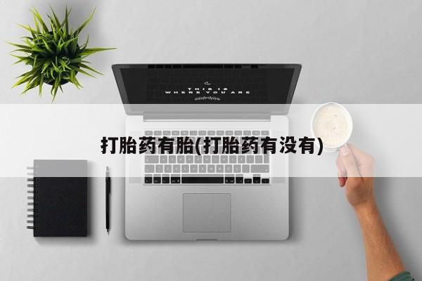 卖打胎药的联系方式或微信打胎药有胎(打胎药有没有)