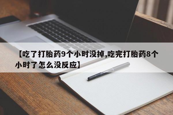 卖打胎药的联系方式或微信【吃了打胎药9个小时没掉,吃完打胎药8个小时了怎么没反应】