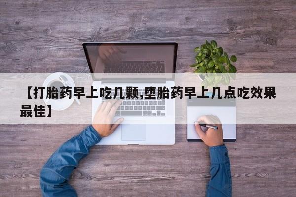 卖打胎药的联系方式或微信【打胎药早上吃几颗,堕胎药早上几点吃效果最佳】