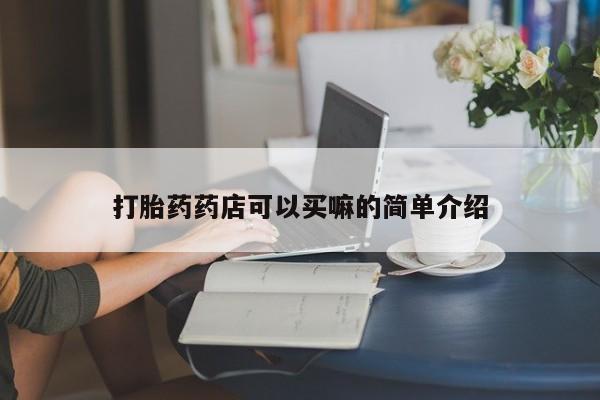 卖打胎药的联系方式或微信打胎药药店可以买嘛的简单介绍