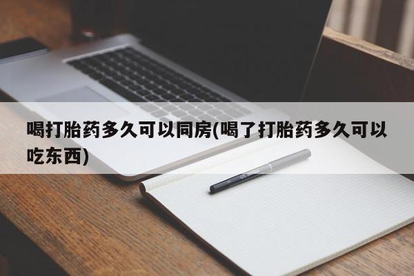卖打胎药的联系方式或微信喝打胎药多久可以同房(喝了打胎药多久可以吃东西)
