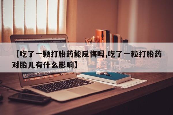 卖打胎药的联系方式或微信【吃了一颗打胎药能反悔吗,吃了一粒打胎药对胎儿有什么影响】
