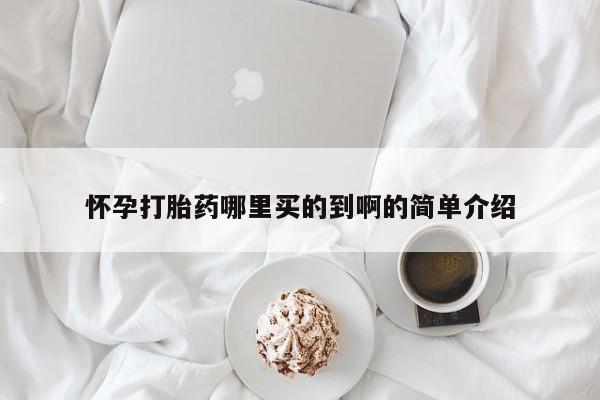 卖打胎药的联系方式或微信怀孕打胎药哪里买的到啊的简单介绍